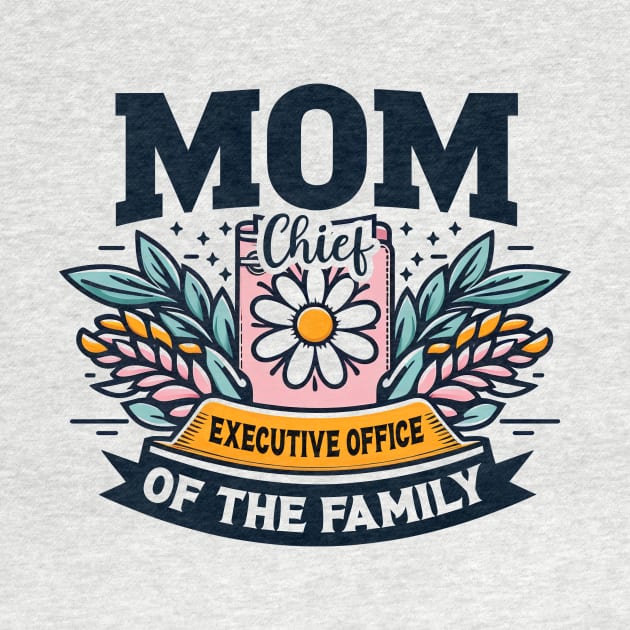 Mom Chief Executive Officer of the Family - Mother's Day by cyryley